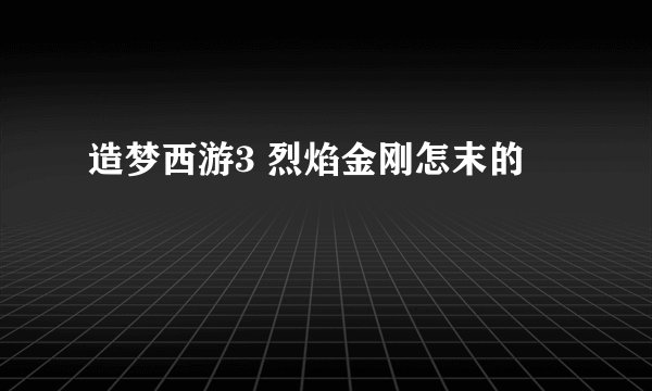 造梦西游3 烈焰金刚怎末的