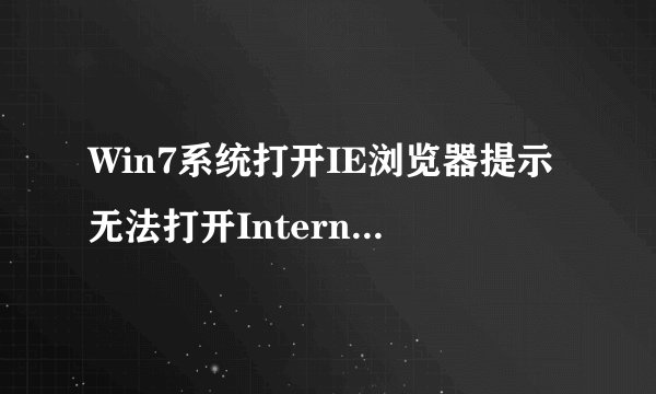 Win7系统打开IE浏览器提示无法打开Internet站点怎么办