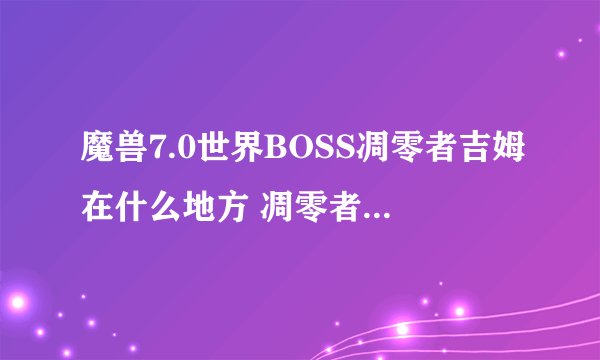 魔兽7.0世界BOSS凋零者吉姆在什么地方 凋零者吉姆在哪打