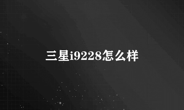 三星i9228怎么样