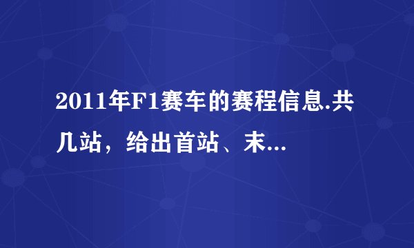 2011年F1赛车的赛程信息.共几站，给出首站、末站,上海站正赛时间，并给出最近一次比赛结果，列出冠军和车