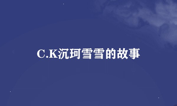 C.K沉珂雪雪的故事