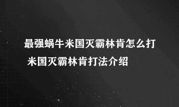 最强蜗牛米国灭霸林肯怎么打 米国灭霸林肯打法介绍