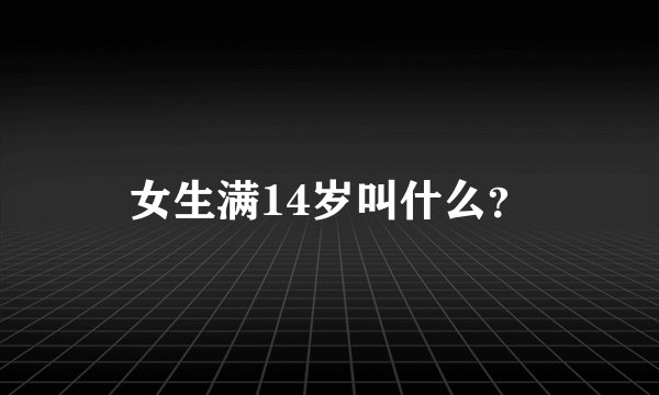女生满14岁叫什么？