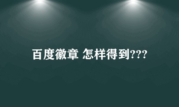 百度徽章 怎样得到???