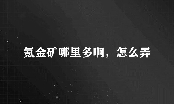 氪金矿哪里多啊，怎么弄