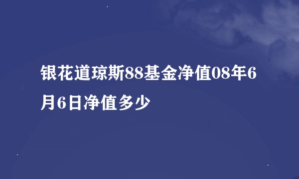 银花道琼斯88基金净值08年6月6日净值多少