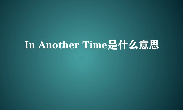 In Another Time是什么意思