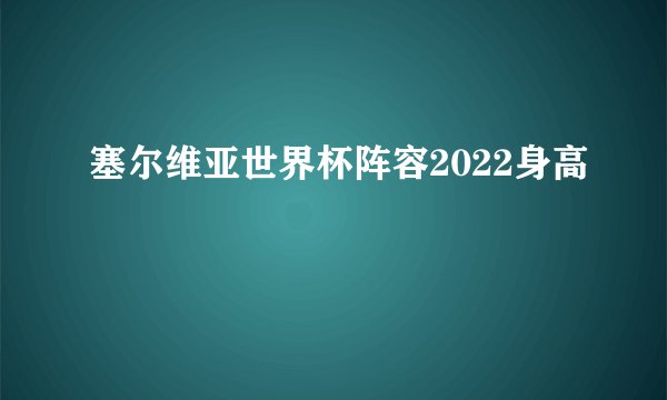 塞尔维亚世界杯阵容2022身高