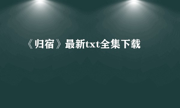 《归宿》最新txt全集下载
