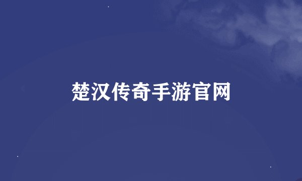 楚汉传奇手游官网
