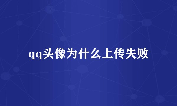 qq头像为什么上传失败