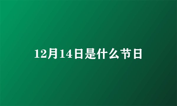 12月14日是什么节日