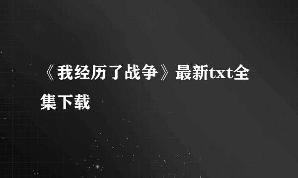 《我经历了战争》最新txt全集下载