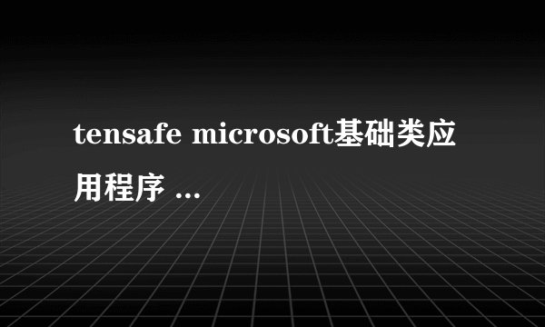 tensafe microsoft基础类应用程序 已停止工作