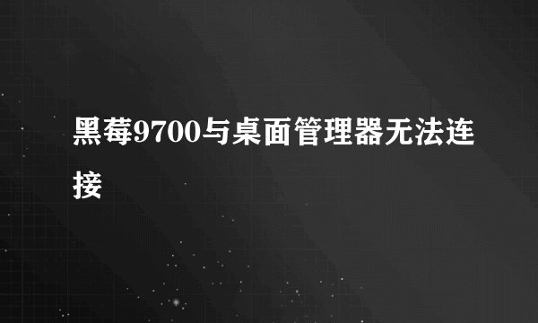 黑莓9700与桌面管理器无法连接
