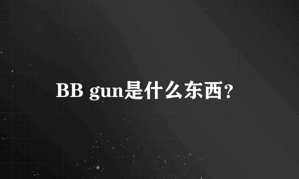 BB gun是什么东西？