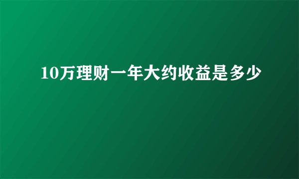 10万理财一年大约收益是多少
