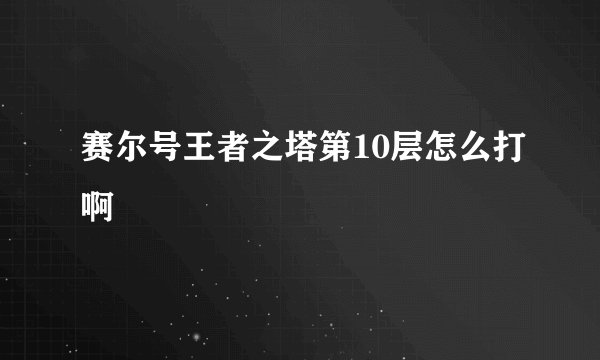 赛尔号王者之塔第10层怎么打啊