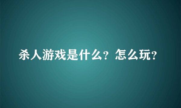 杀人游戏是什么？怎么玩？