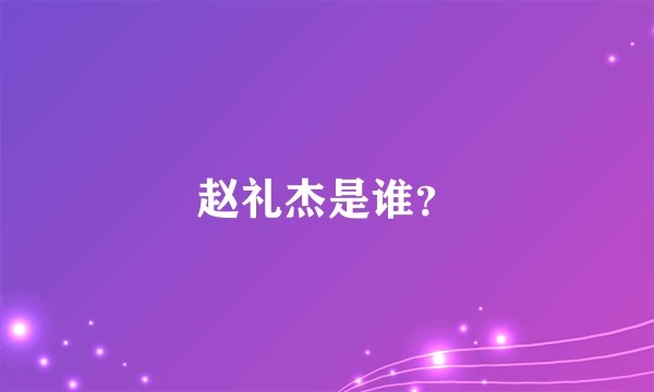 赵礼杰是谁？