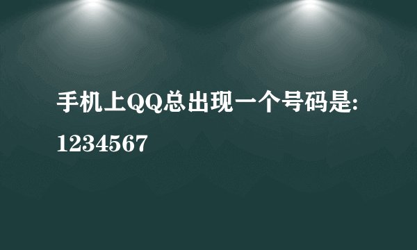 手机上QQ总出现一个号码是:1234567
