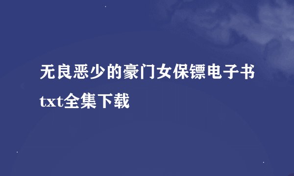 无良恶少的豪门女保镖电子书txt全集下载