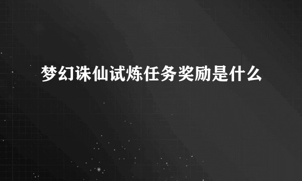 梦幻诛仙试炼任务奖励是什么