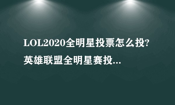 LOL2020全明星投票怎么投?英雄联盟全明星赛投票地址分享