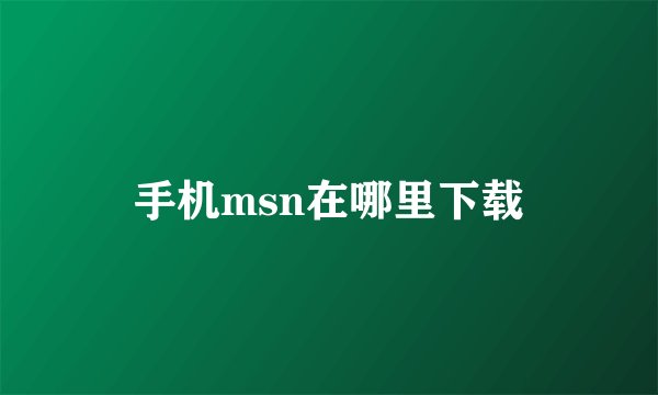 手机msn在哪里下载