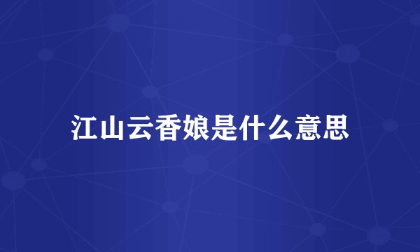 江山云香娘是什么意思