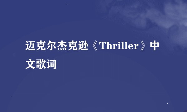 迈克尔杰克逊《Thriller》中文歌词