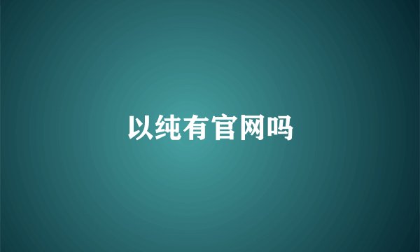 以纯有官网吗