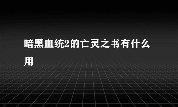 暗黑血统2的亡灵之书有什么用