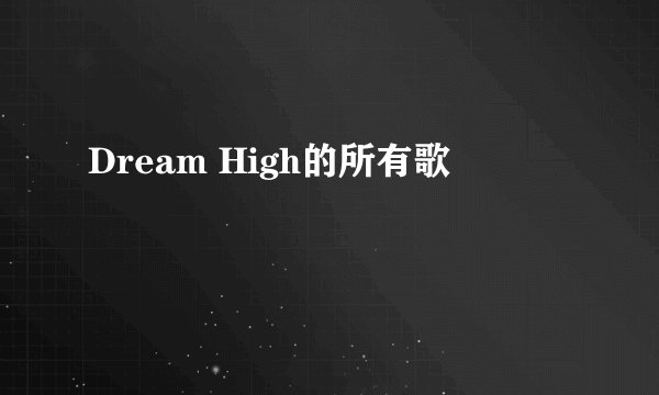 Dream High的所有歌