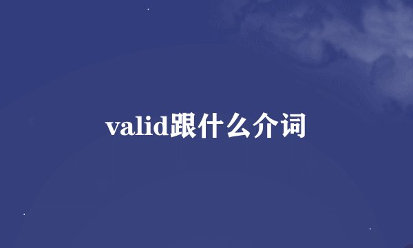 valid跟什么介词