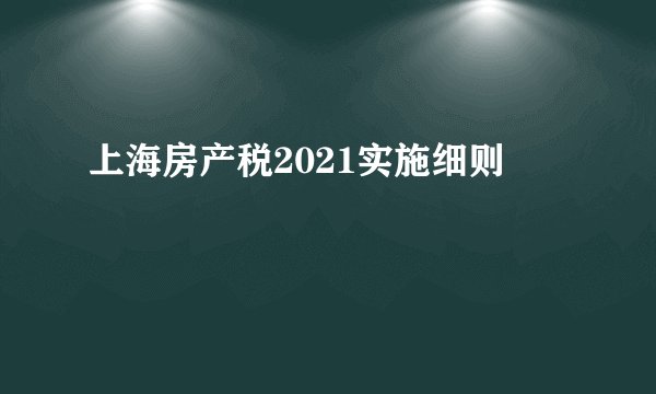 上海房产税2021实施细则
