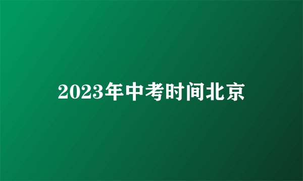 2023年中考时间北京