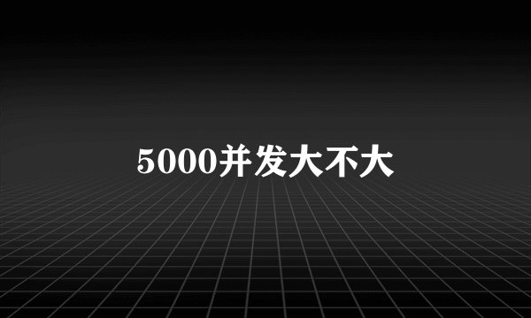 5000并发大不大