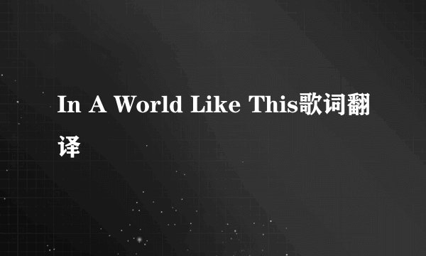 In A World Like This歌词翻译