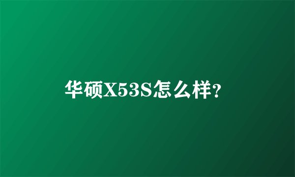 华硕X53S怎么样？
