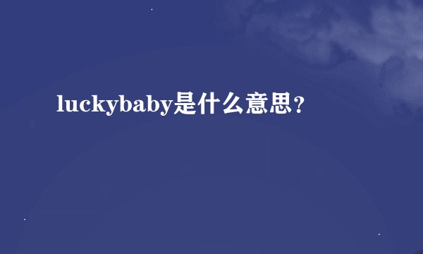 luckybaby是什么意思？