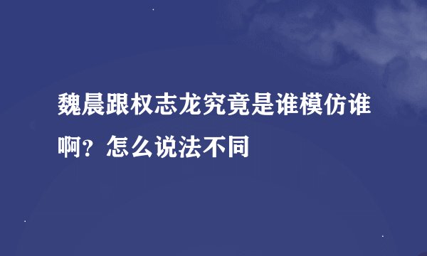 魏晨跟权志龙究竟是谁模仿谁啊？怎么说法不同