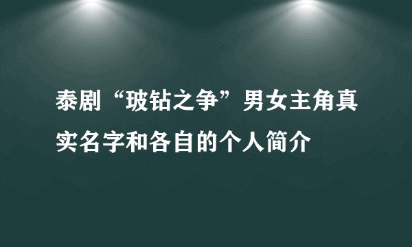 泰剧“玻钻之争”男女主角真实名字和各自的个人简介