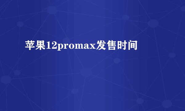 苹果12promax发售时间