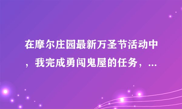 在摩尔庄园最新万圣节活动中，我完成勇闯鬼屋的任务，最后得到召唤黑猫的手链。