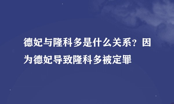 德妃与隆科多是什么关系？因为德妃导致隆科多被定罪