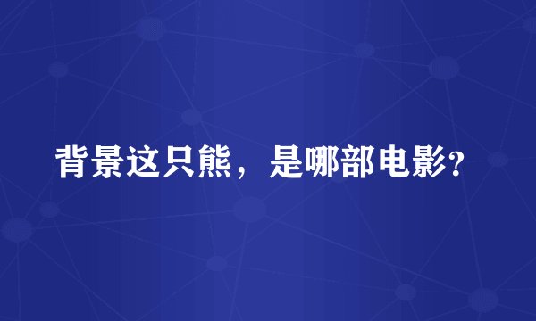 背景这只熊，是哪部电影？