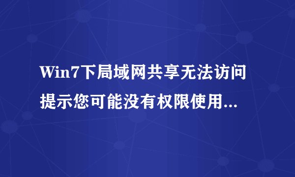 Win7下局域网共享无法访问提示您可能没有权限使用网络资源怎么办