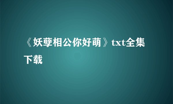 《妖孽相公你好萌》txt全集下载